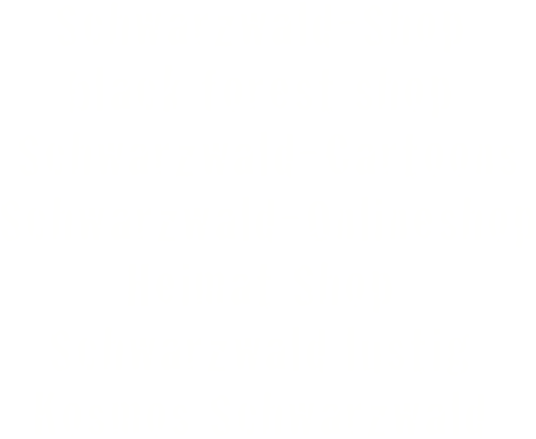 Schwarzwald-Shop 
black forest shop
 Schwarzwald-Cartoons
 Schwarzwald-Onlineshop
Heimat Shop
Schwarzwald lustig
Kosmos Schwarzwald